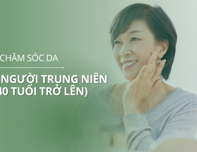 Cách chăm sóc da cho người trung niên (từ 40 tuổi trở lên)