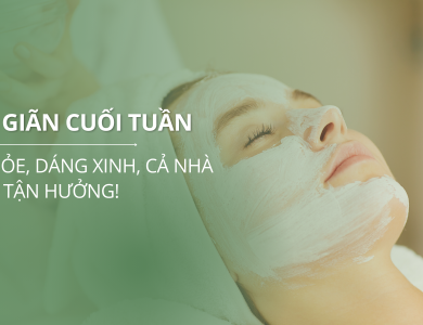 Thư giãn cuối tuần – Da khỏe, dáng xinh, cả nhà cùng tận hưởng!